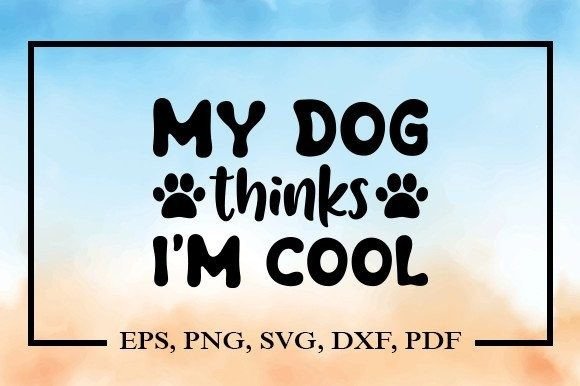 My Dog Thinks I’m Cool Svg